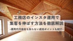 工務店のインスタ運用で集客を伸ばす方法を徹底解説｜運用代行会社も知らない成功ポイントも紹介